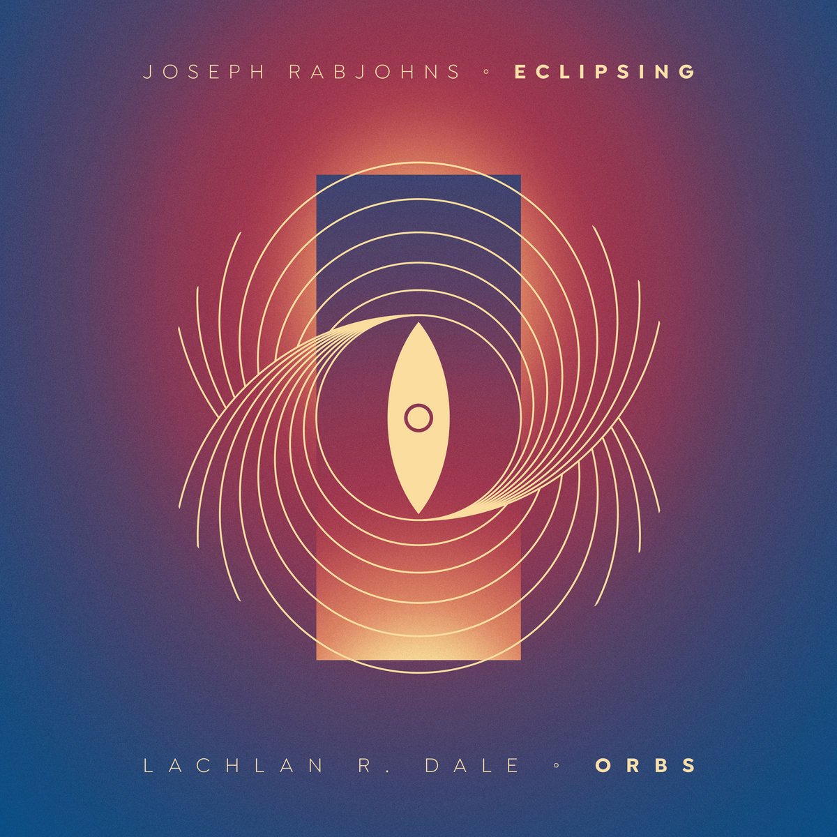 Lachlan R. Dale & Joseph Rabjohns – “Eclipsing // Orbs”